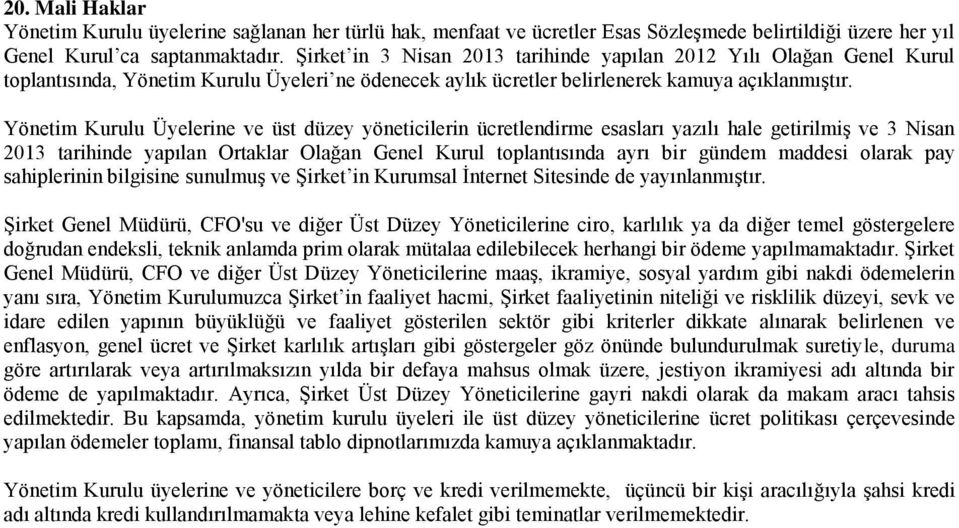 Yönetim Kurulu Üyelerine ve üst düzey yöneticilerin ücretlendirme esasları yazılı hale getirilmiş ve 3 Nisan 2013 tarihinde yapılan Ortaklar Olağan Genel Kurul toplantısında ayrı bir gündem maddesi