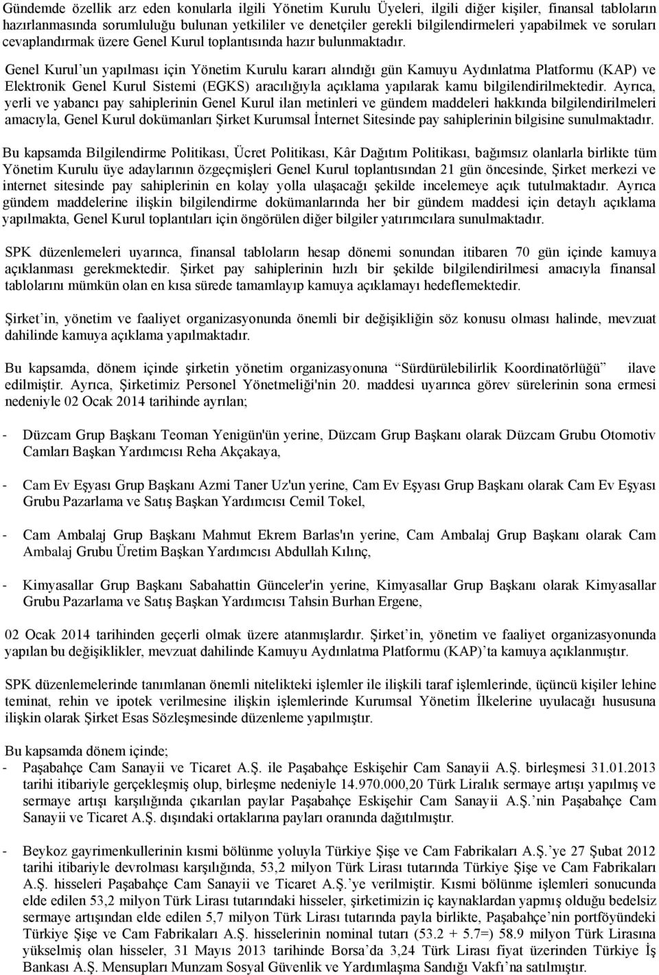 Genel Kurul un yapılması için Yönetim Kurulu kararı alındığı gün Kamuyu Aydınlatma Platformu (KAP) ve Elektronik Genel Kurul Sistemi (EGKS) aracılığıyla açıklama yapılarak kamu bilgilendirilmektedir.