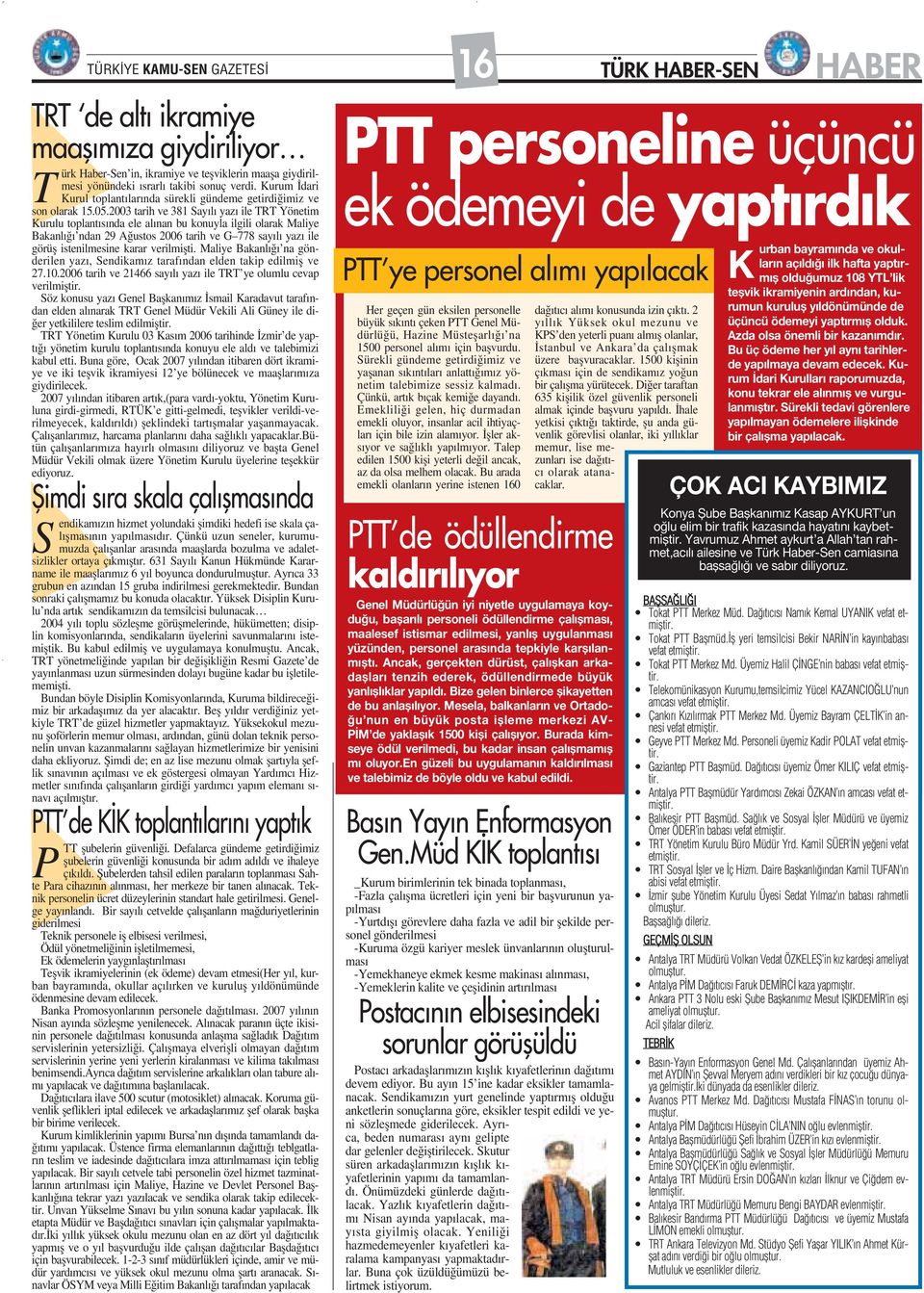 2003 tarih ve 381 Say l yaz ile TRT Yönetim Kurulu toplant s nda ele al nan bu konuyla ilgili olarak Maliye Bakanl ndan 29 A ustos 2006 tarih ve G 778 say l yaz ile görüfl istenilmesine karar