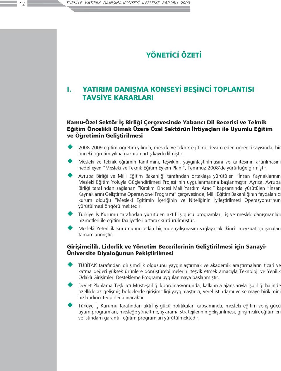 Eğitim ve Öğretimin Geliştirilmesi 2008-2009 eğitim-öğretim yılında, mesleki ve teknik eğitime devam eden öğrenci sayısında, bir önceki öğretim yılına nazaran artış kaydedilmiştir.