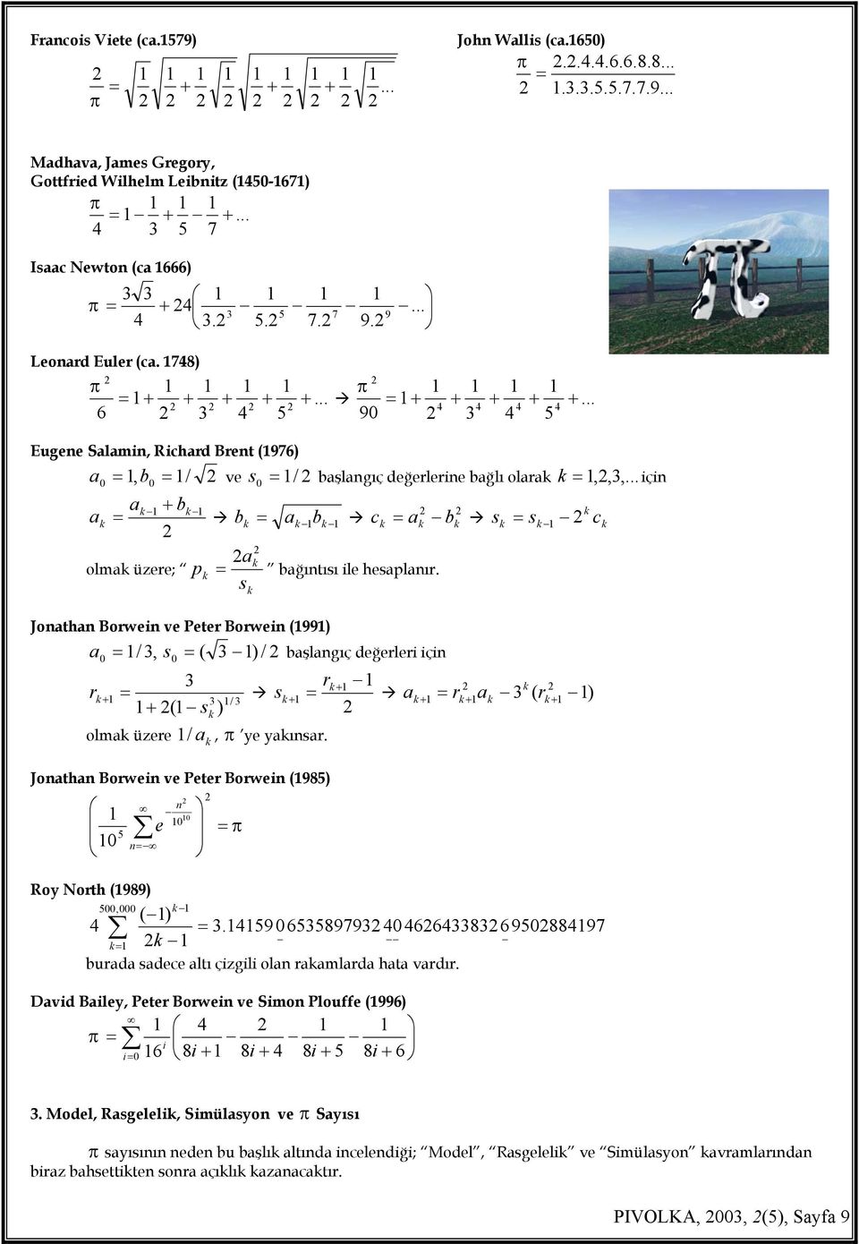 .. 4 4 4 4 90 3 4 5 Eugene Salamin, Richard Brent (976) a 0 =, b 0 = / ve s = / 0 başlangıç değerlerine bağlı olarak k =,,3,.