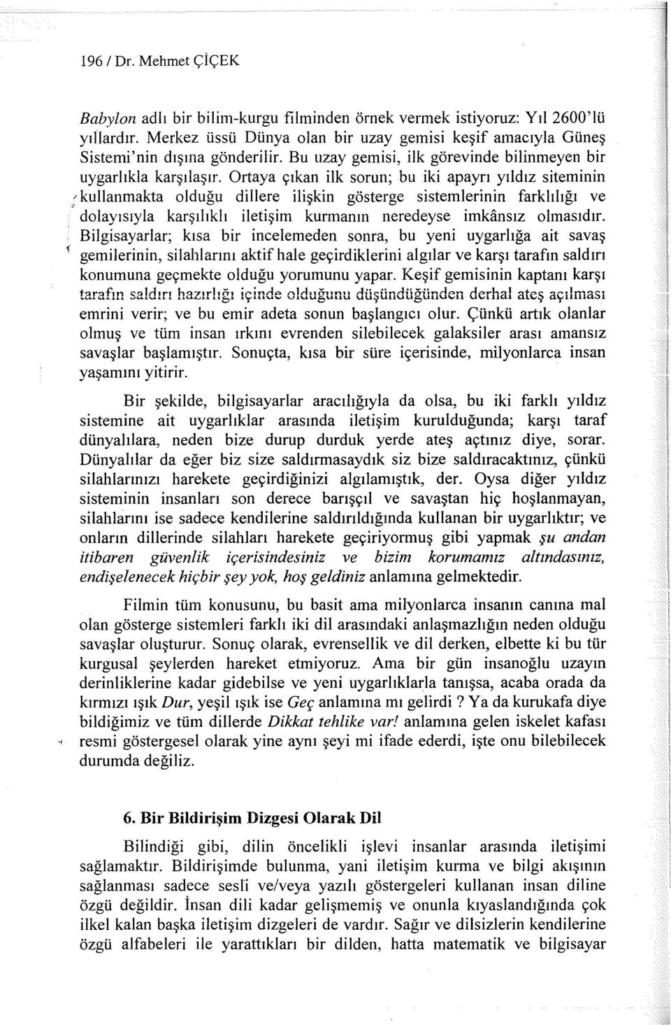 Ortaya çıkan ilk sorun; bu iki apayrı yıldız siteminin ; kullanmakta olduğu dillere ilişkin gösterge sistemlerinin farklılığı ve dolayısıyla karşılıklı iletişim kurmanm neredeyse imkansız olmasıdır.