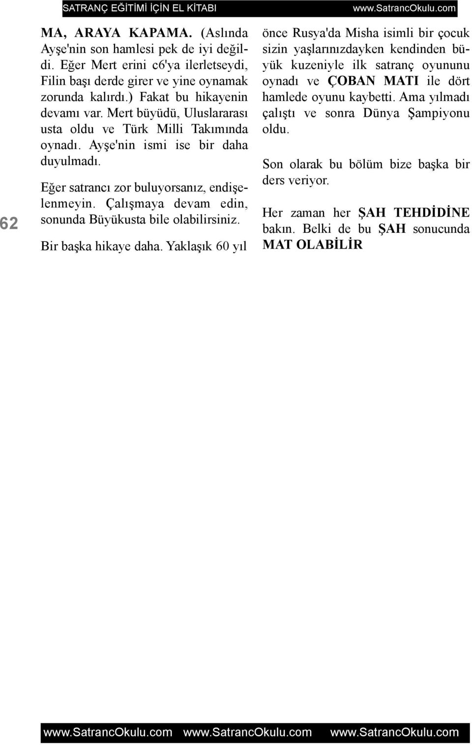 Çalýþmaya devam edin, sonunda Büyükusta bile olabilirsiniz. Bir baþka hikaye daha.