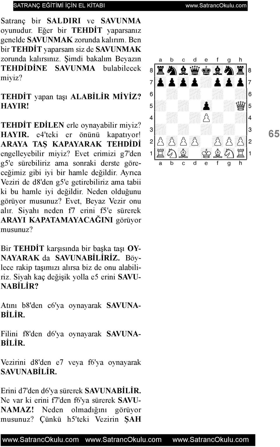 ARAYA TAÞ KAPAYARAK TEHDÝDÝ engelleyebilir miyiz? Evet erimizi g7'den g5'e sürebiliriz ama sonraki derste göreceðimiz gibi iyi bir hamle deðildir.