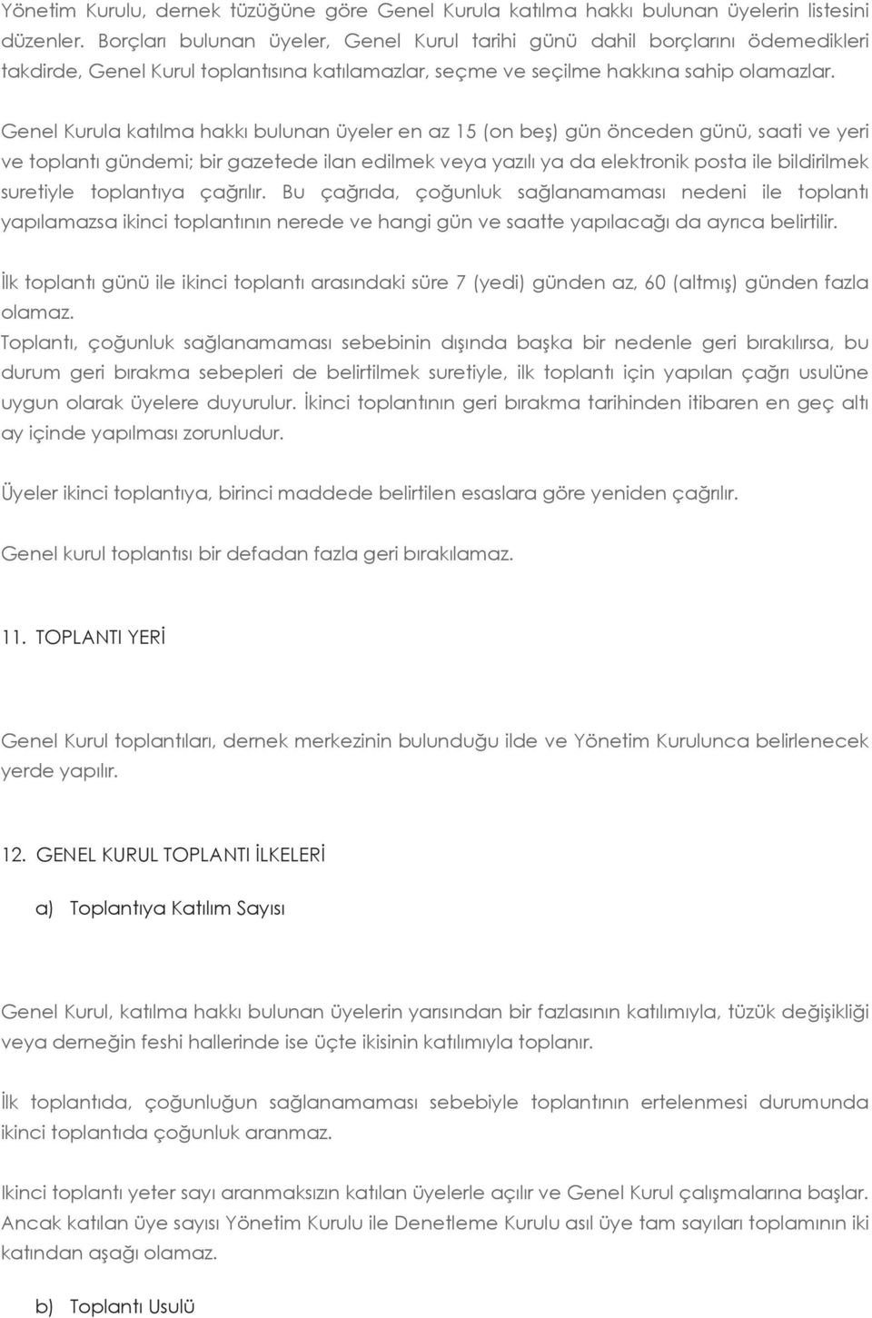 Genel Kurula katılma hakkı bulunan üyeler en az 15 (on beş) gün önceden günü, saati ve yeri ve toplantı gündemi; bir gazetede ilan edilmek veya yazılı ya da elektronik posta ile bildirilmek suretiyle