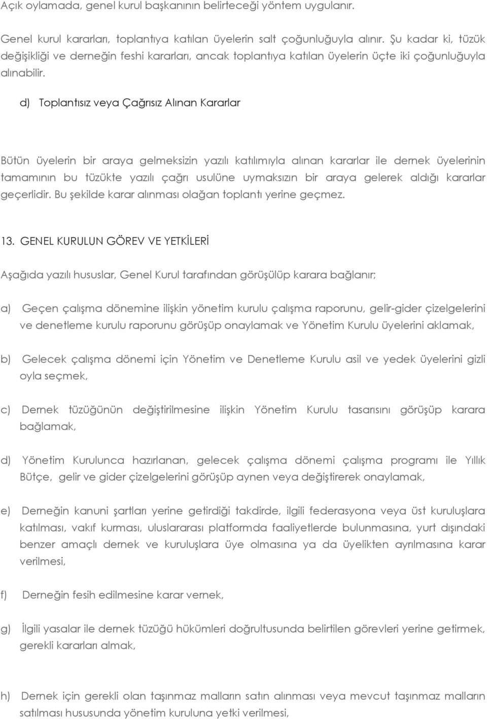 d) Toplantısız veya Çağrısız Alınan Kararlar Bütün üyelerin bir araya gelmeksizin yazılı katılımıyla alınan kararlar ile dernek üyelerinin tamamının bu tüzükte yazılı çağrı usulüne uymaksızın bir