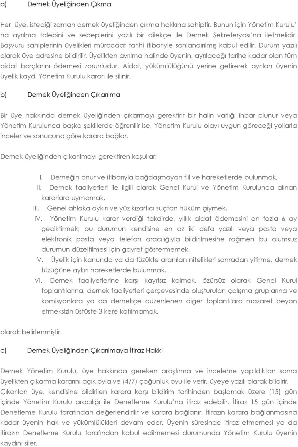 Başvuru sahiplerinin üyelikleri müracaat tarihi itibariyle sonlandırılmış kabul edilir. Durum yazılı olarak üye adresine bildirilir.