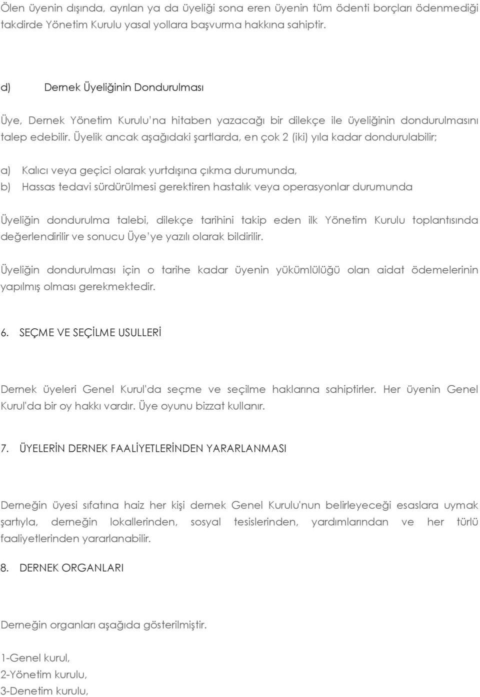 Üyelik ancak aşağıdaki şartlarda, en çok 2 (iki) yıla kadar dondurulabilir; a) Kalıcı veya geçici olarak yurtdışına çıkma durumunda, b) Hassas tedavi sürdürülmesi gerektiren hastalık veya