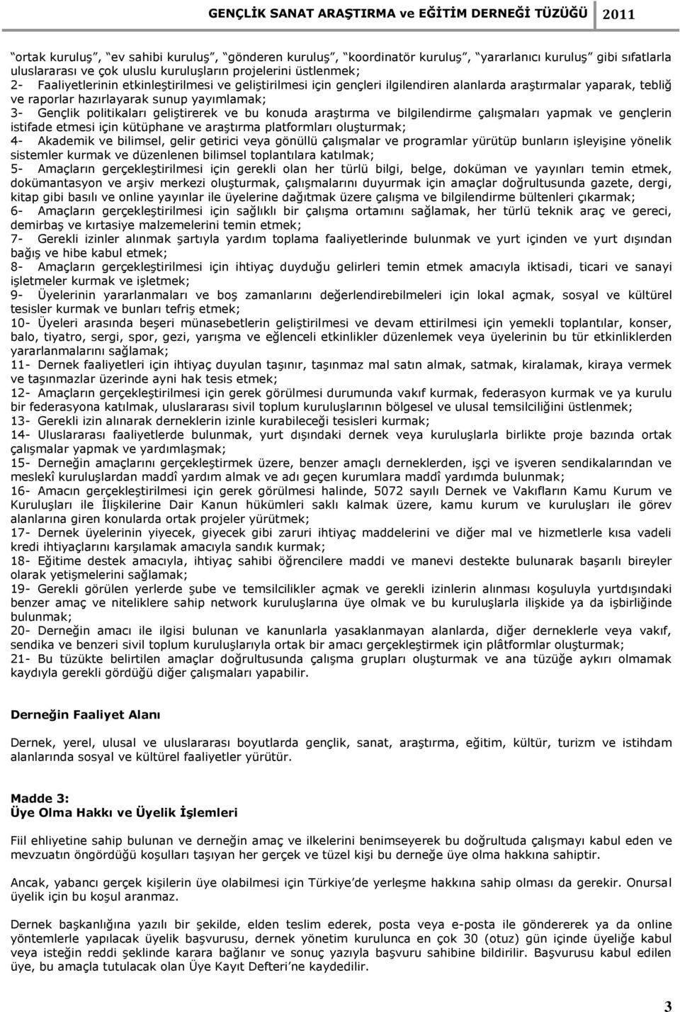 araştırma ve bilgilendirme çalışmaları yapmak ve gençlerin istifade etmesi için kütüphane ve araştırma platformları oluşturmak; 4- Akademik ve bilimsel, gelir getirici veya gönüllü çalışmalar ve