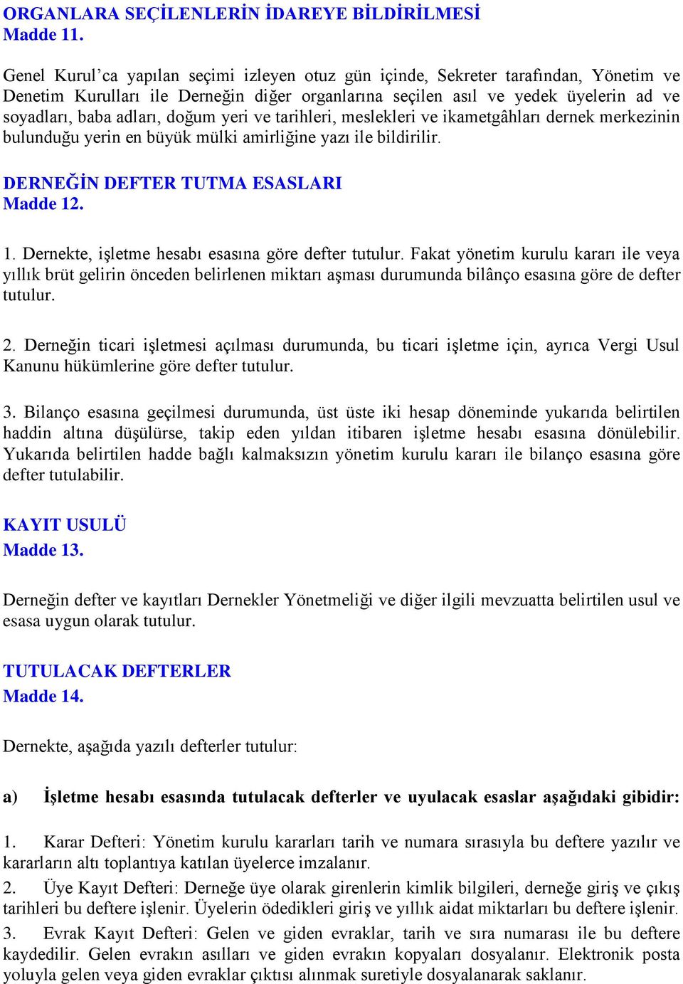 doğum yeri ve tarihleri, meslekleri ve ikametgâhları dernek merkezinin bulunduğu yerin en büyük mülki amirliğine yazı ile bildirilir. DERNEĞİN DEFTER TUTMA ESASLARI Madde 12