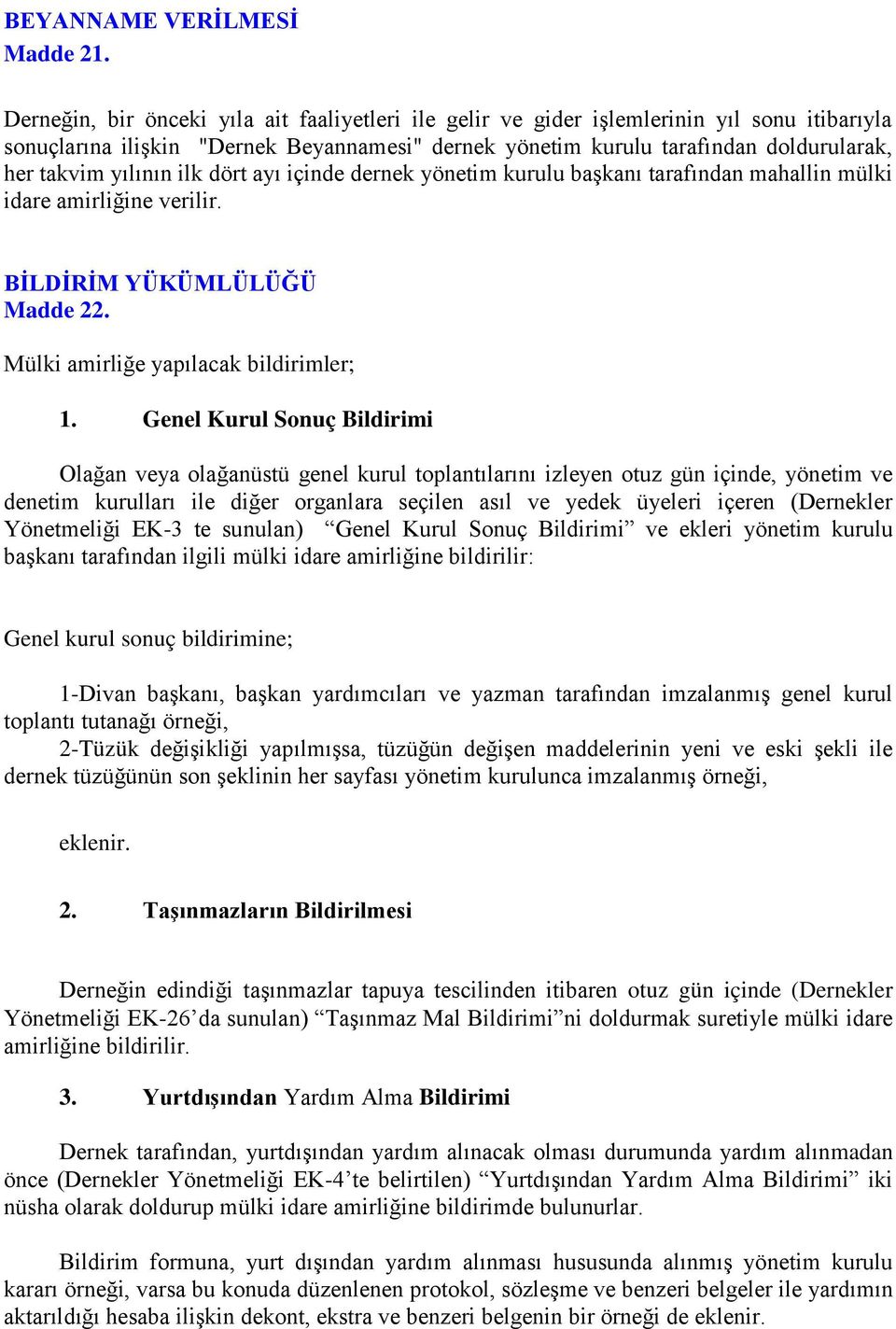 yılının ilk dört ayı içinde dernek yönetim kurulu başkanı tarafından mahallin mülki idare amirliğine verilir. BİLDİRİM YÜKÜMLÜLÜĞÜ Madde 22. Mülki amirliğe yapılacak bildirimler; 1.