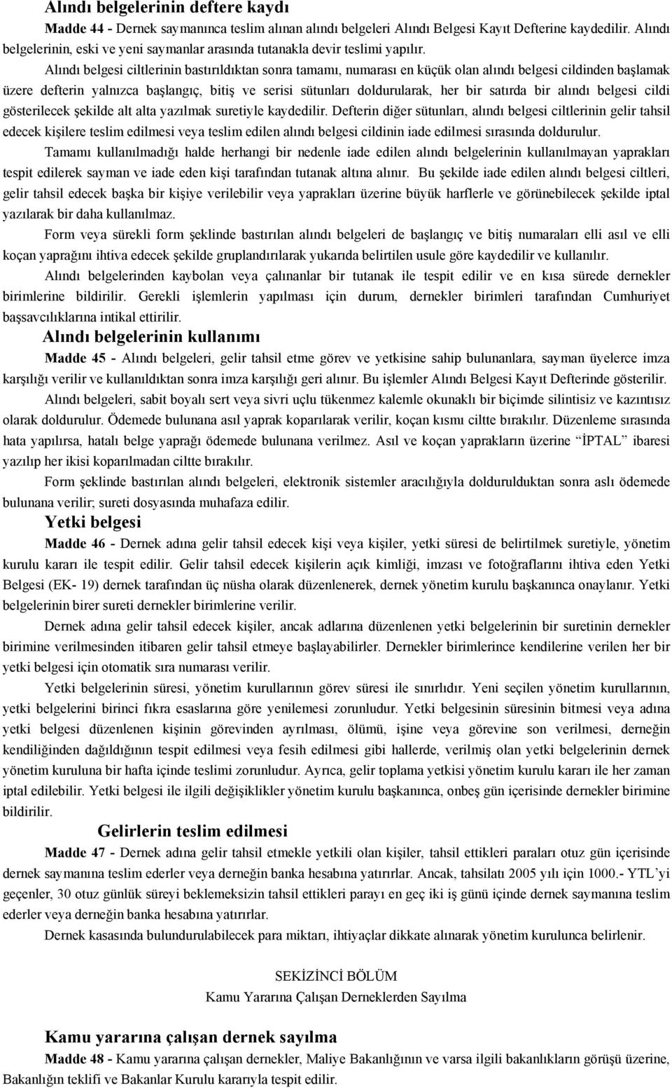 Alındı belgesi ciltlerinin bastırıldıktan sonra tamamı, numarası en küçük olan alındı belgesi cildinden başlamak üzere defterin yalnızca başlangıç, bitiş ve serisi sütunları doldurularak, her bir