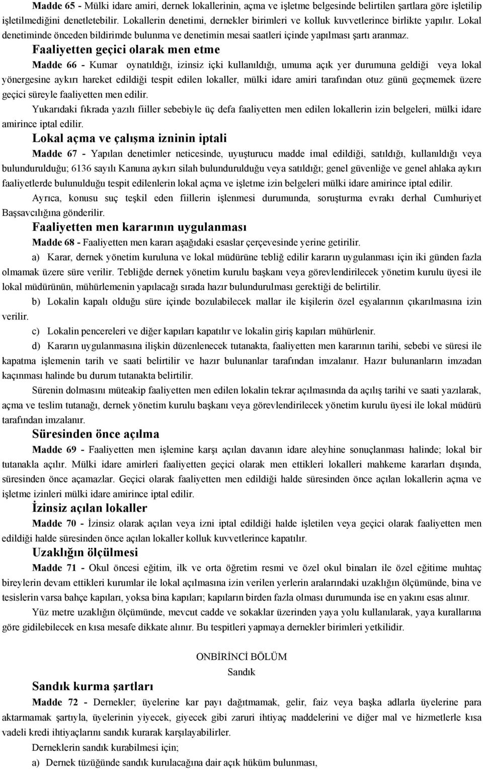 Faaliyetten geçici olarak men etme Madde 66 - Kumar oynatıldığı, izinsiz içki kullanıldığı, umuma açık yer durumuna geldiği veya lokal yönergesine aykırı hareket edildiği tespit edilen lokaller,