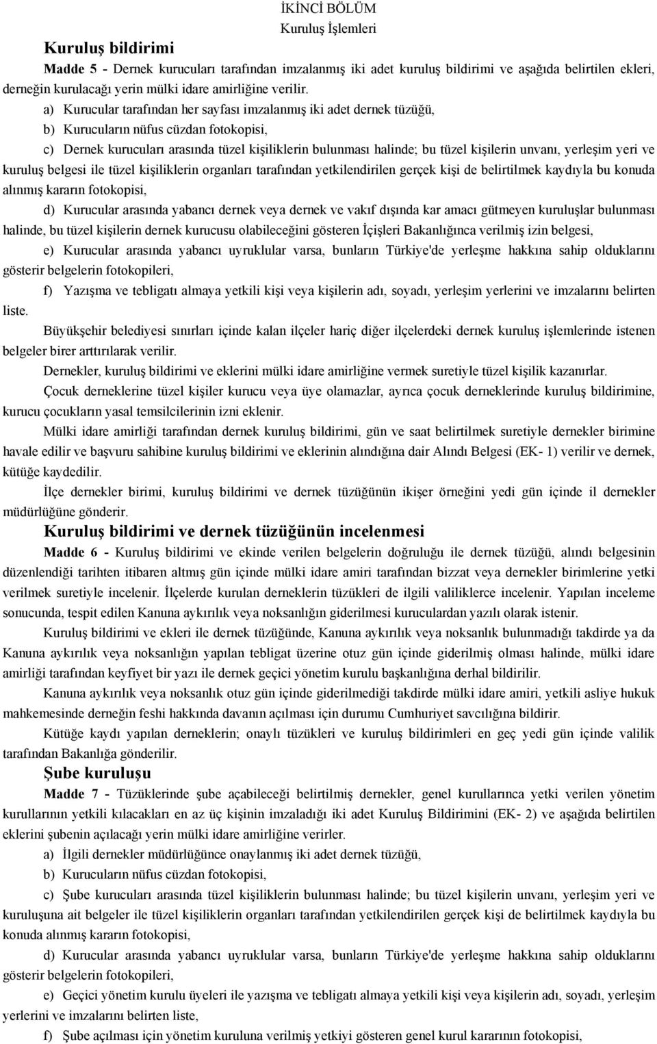 a) Kurucular tarafından her sayfası imzalanmış iki adet dernek tüzüğü, b) Kurucuların nüfus cüzdan fotokopisi, c) Dernek kurucuları arasında tüzel kişiliklerin bulunması halinde; bu tüzel kişilerin