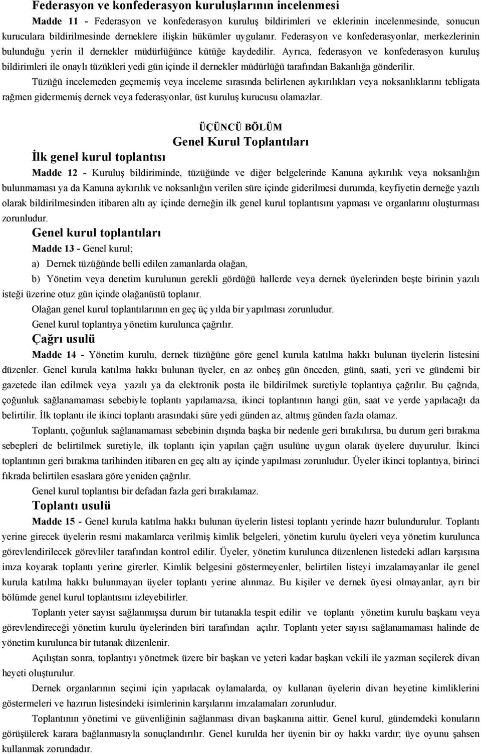 Ayrıca, federasyon ve konfederasyon kuruluş bildirimleri ile onaylı tüzükleri yedi gün içinde il dernekler müdürlüğü tarafından Bakanlığa gönderilir.