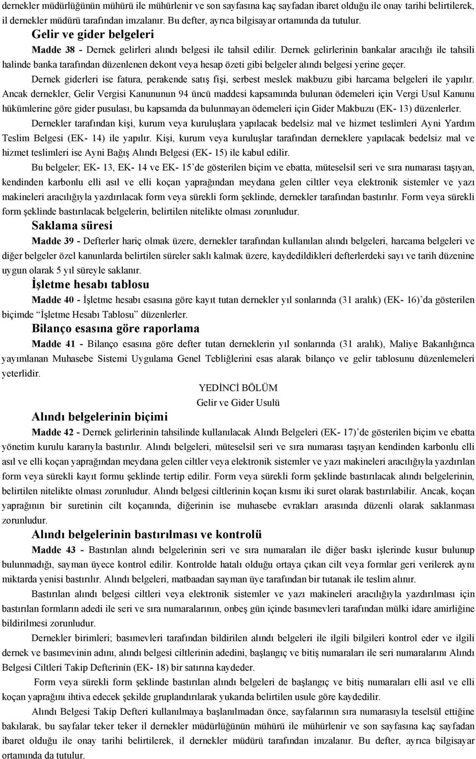 Dernek gelirlerinin bankalar aracılığı ile tahsili halinde banka tarafından düzenlenen dekont veya hesap özeti gibi belgeler alındı belgesi yerine geçer.