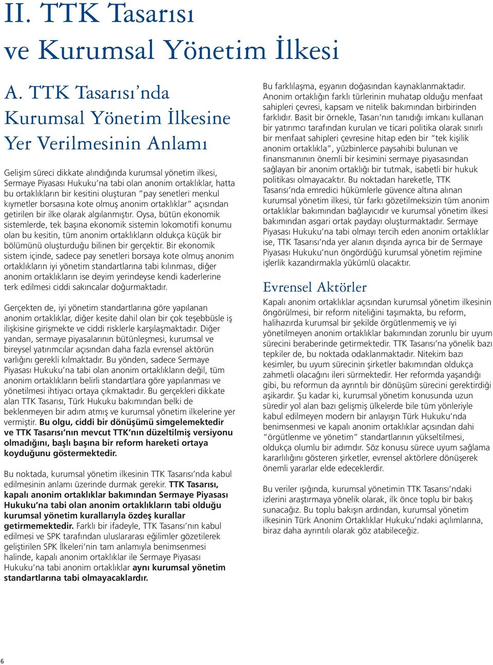 Oysa, bütün ekonomik sistemlerde, tek başına ekonomik sistemin lokomotifi konumu olan bu kesitin, tüm anonim ortaklıkların oldukça küçük bir bölümünü oluşturduğu bilinen bir gerçektir.