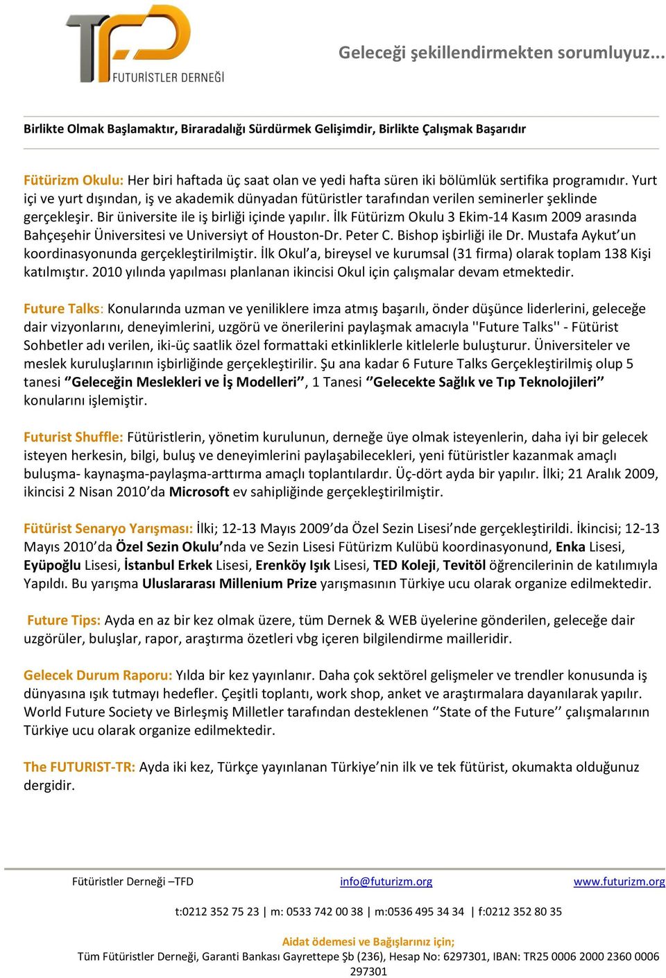 İlk Fütürizm Okulu 3 Ekim-14 Kasım 2009 arasında Bahçeşehir Üniversitesi ve Universiyt of Houston-Dr. Peter C. Bishop işbirliği ile Dr. Mustafa Aykut un koordinasyonunda gerçekleştirilmiştir.