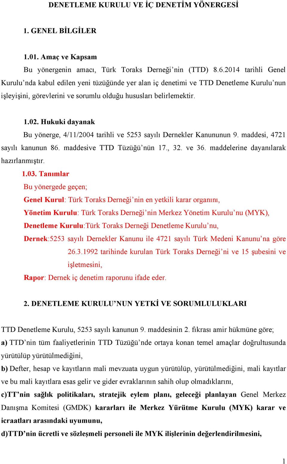 Hukuki dayanak Bu yönerge, 4/11/2004 tarihli ve 5253 sayılı Dernekler Kanununun 9. maddesi, 4721 sayılı kanunun 86. maddesive TTD Tüzüğü nün 17., 32. ve 36. maddelerine dayanılarak hazırlanmıştır. 1.03.