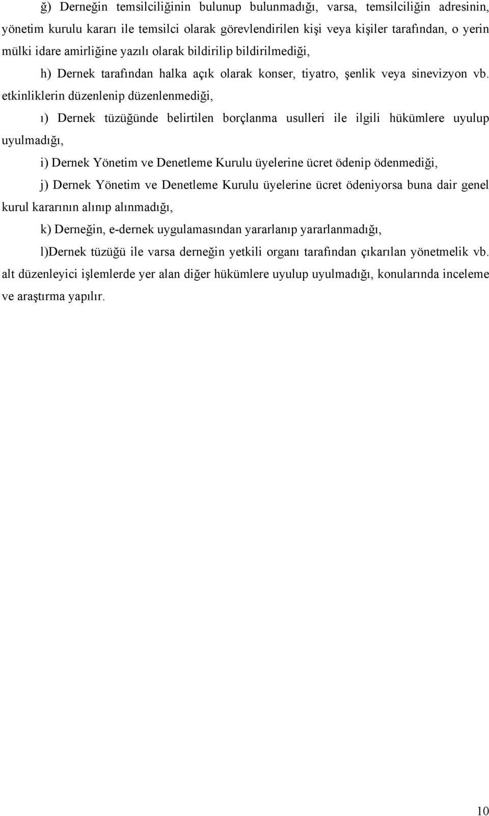 etkinliklerin düzenlenip düzenlenmediği, ı) Dernek tüzüğünde belirtilen borçlanma usulleri ile ilgili hükümlere uyulup uyulmadığı, i) Dernek Yönetim ve Denetleme Kurulu üyelerine ücret ödenip