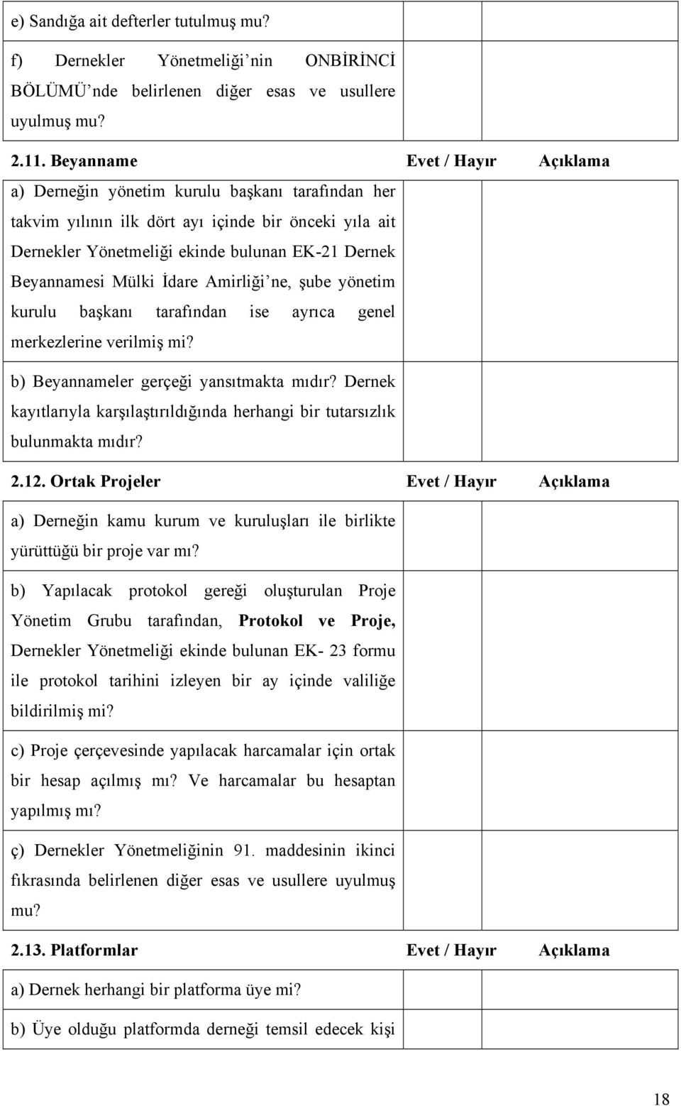 Mülki İdare Amirliği ne, şube yönetim kurulu başkanı tarafından ise ayrıca genel merkezlerine verilmiş mi? b) Beyannameler gerçeği yansıtmakta mıdır?