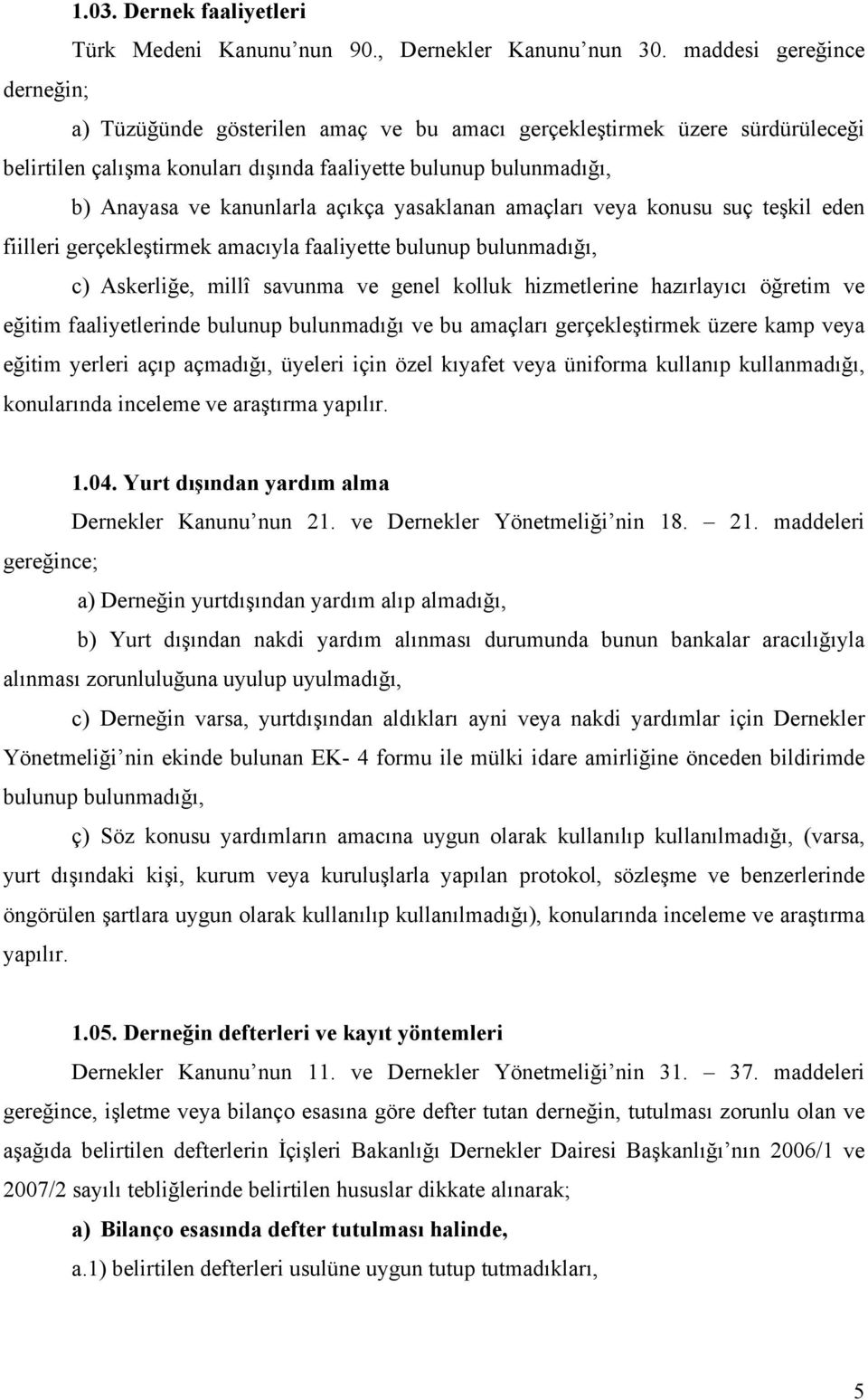 açıkça yasaklanan amaçları veya konusu suç teşkil eden fiilleri gerçekleştirmek amacıyla faaliyette bulunup bulunmadığı, c) Askerliğe, millî savunma ve genel kolluk hizmetlerine hazırlayıcı öğretim