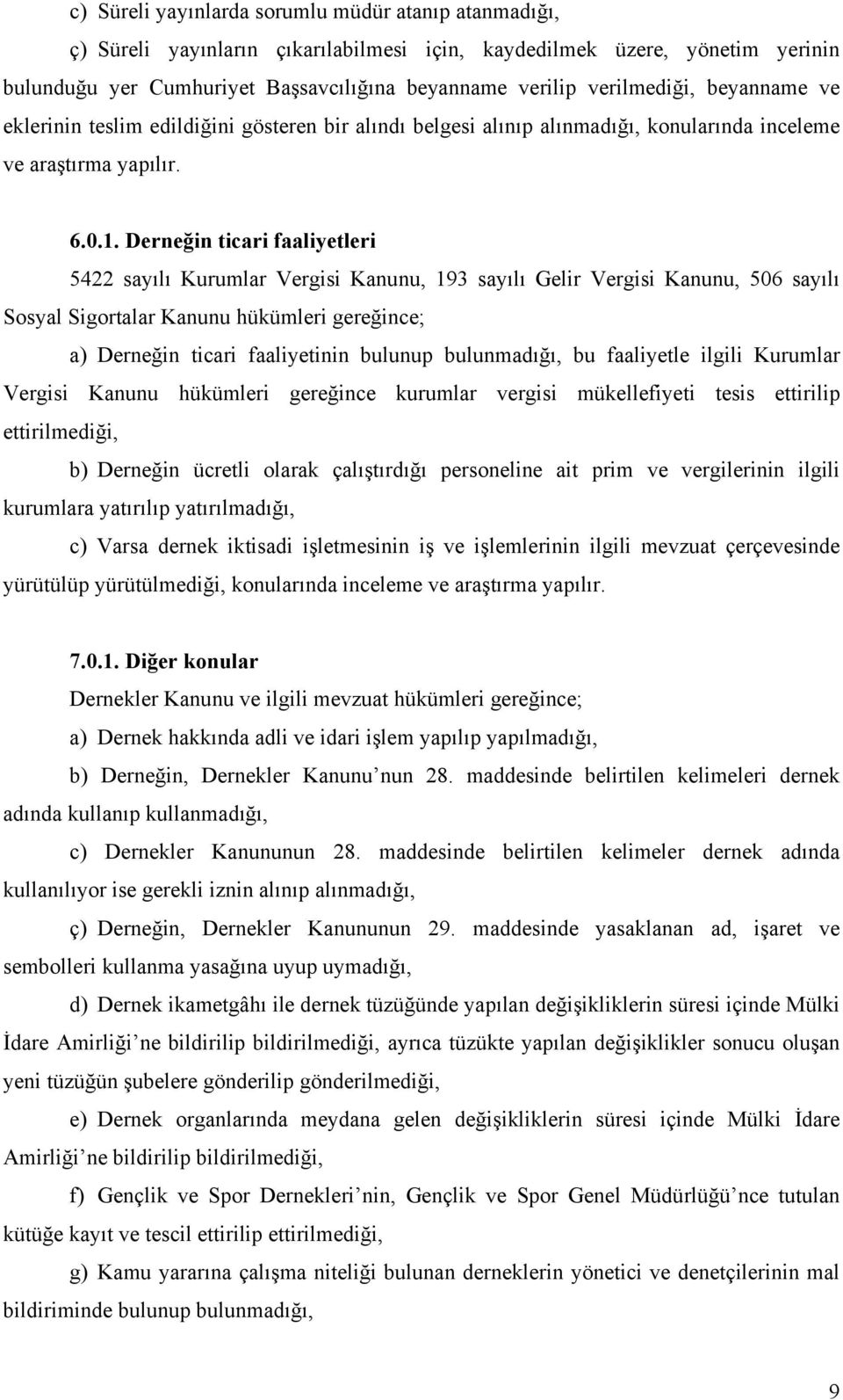 Derneğin ticari faaliyetleri 5422 sayılı Kurumlar Vergisi Kanunu, 193 sayılı Gelir Vergisi Kanunu, 506 sayılı Sosyal Sigortalar Kanunu hükümleri gereğince; a) Derneğin ticari faaliyetinin bulunup