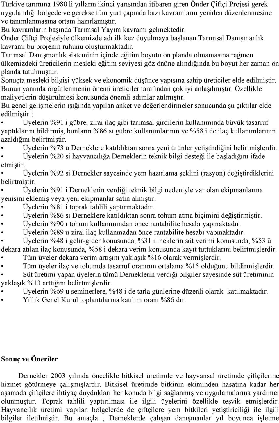 Önder Çiftçi Projesiyle ülkemizde adı ilk kez duyulmaya başlanan Tarımsal Danışmanlık kavramı bu projenin ruhunu oluşturmaktadır.