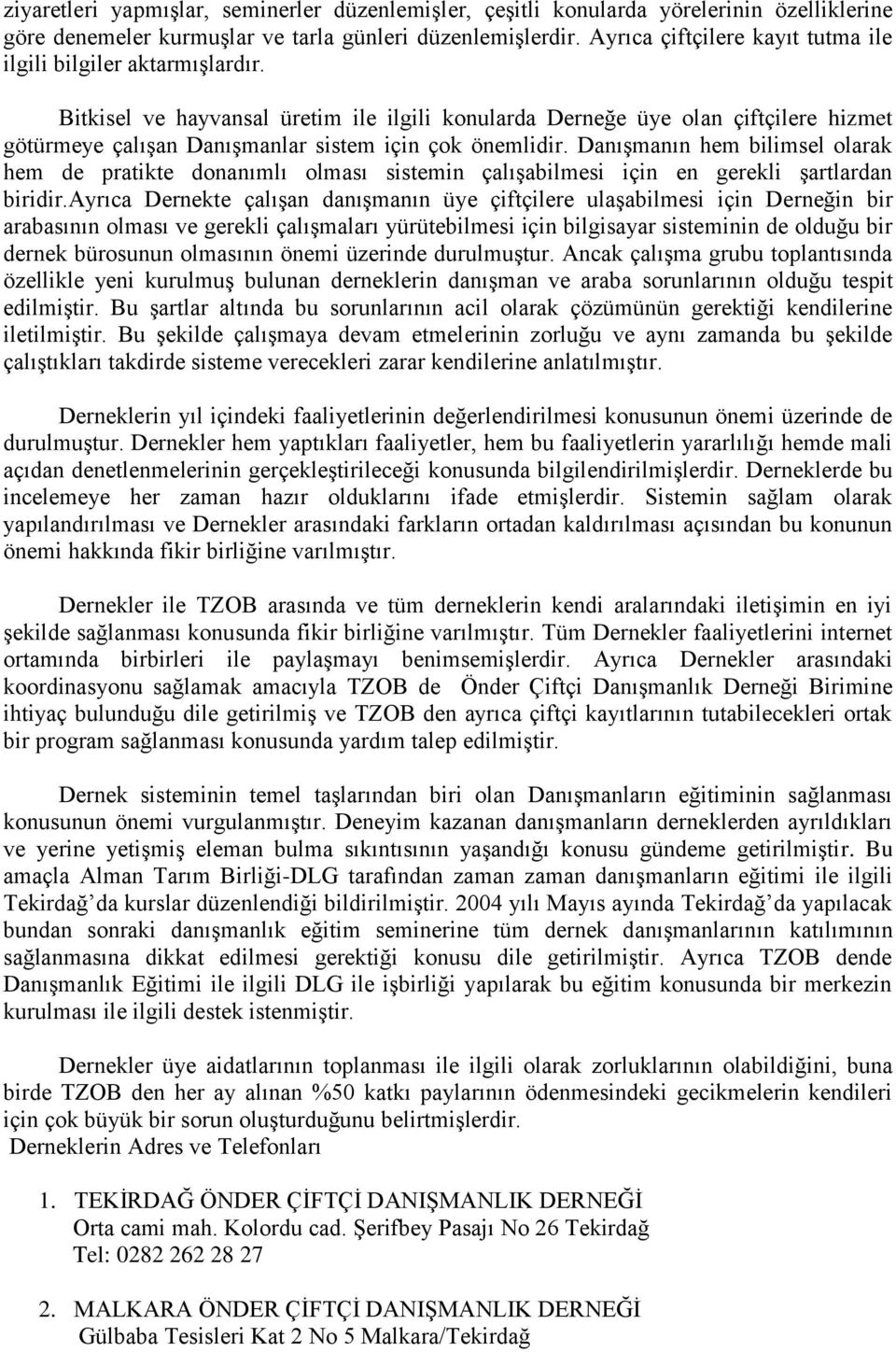 Bitkisel ve hayvansal üretim ile ilgili konularda Derneğe üye olan çiftçilere hizmet götürmeye çalışan Danışmanlar sistem için çok önemlidir.