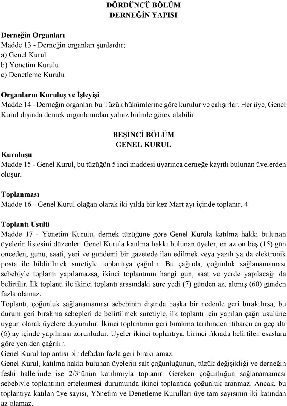 BEŞİNCİ BÖLÜM GENEL KURUL Kuruluşu Madde 15 - Genel Kurul, bu tüzüğün 5 inci maddesi uyarınca derneğe kayıtlı bulunan üyelerden oluşur.