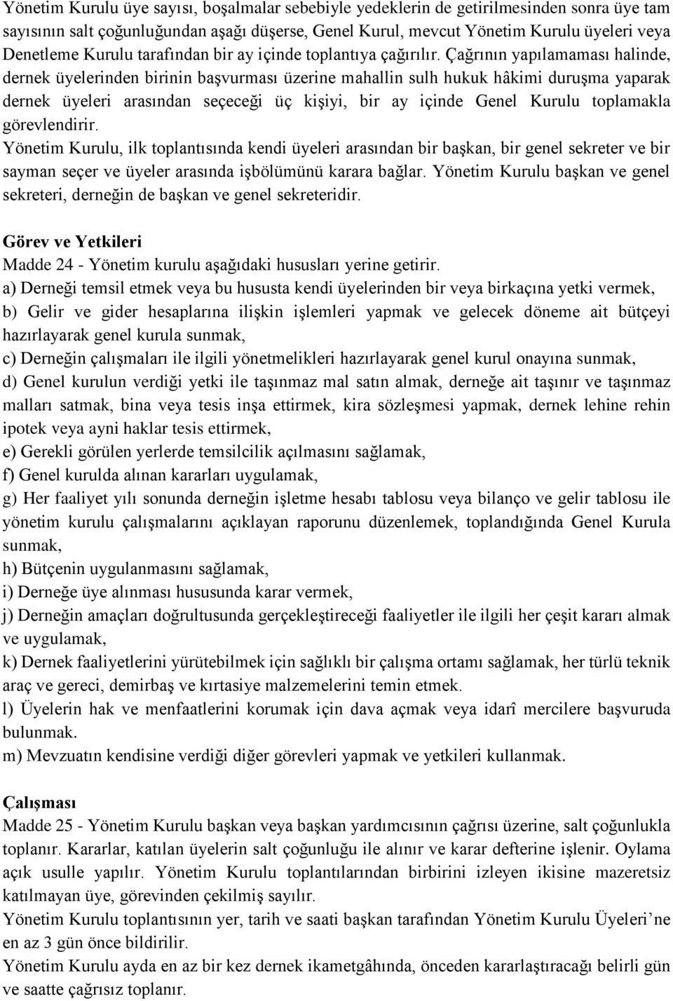 Çağrının yapılamaması halinde, dernek üyelerinden birinin başvurması üzerine mahallin sulh hukuk hâkimi duruşma yaparak dernek üyeleri arasından seçeceği üç kişiyi, bir ay içinde Genel Kurulu