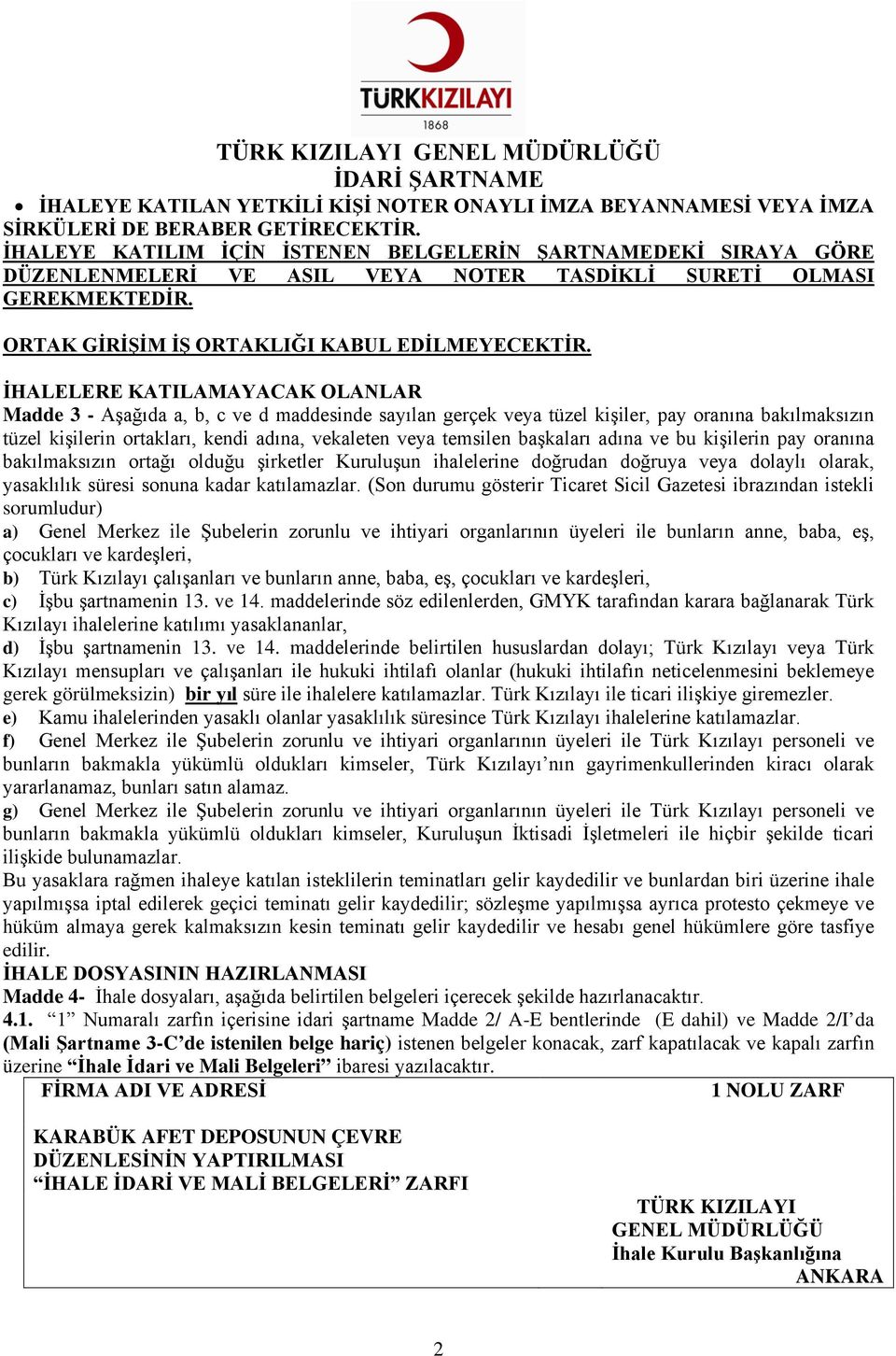 İHALELERE KATILAMAYACAK OLANLAR Madde 3 - Aşağıda a, b, c ve d maddesinde sayılan gerçek veya tüzel kişiler, pay oranına bakılmaksızın tüzel kişilerin ortakları, kendi adına, vekaleten veya temsilen