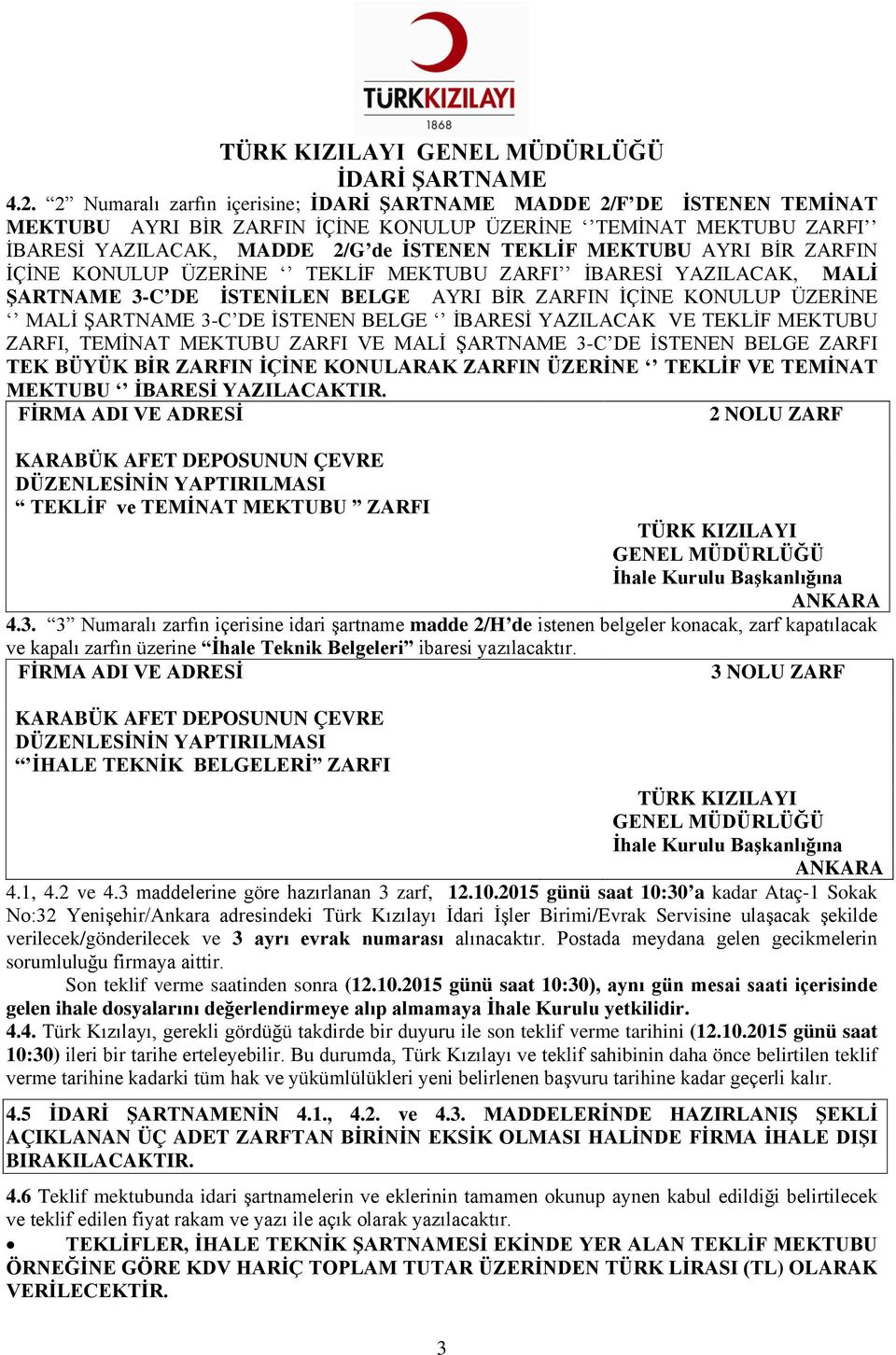 TEKLİF MEKTUBU ZARFI, TEMİNAT MEKTUBU ZARFI VE MALİ ŞARTNAME 3-C DE İSTENEN BELGE ZARFI TEK BÜYÜK BİR ZARFIN İÇİNE KONULARAK ZARFIN ÜZERİNE TEKLİF VE TEMİNAT MEKTUBU İBARESİ YAZILACAKTIR.