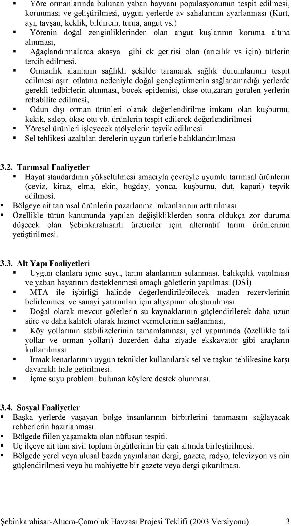 Ormanlık alanların sağlıklı şekilde taranarak sağlık durumlarının tespit edilmesi aşırı otlatma nedeniyle doğal gençleştirmenin sağlanamadığı yerlerde gerekli tedbirlerin alınması, böcek epidemisi,