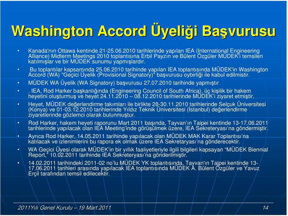 Bu tplantılar kapsamında 25.06.2010 tarihinde yapılan IEA tplantısında MÜDEK'in Washingtn Accrd (WA) "Geçici Üyelik (Prvisinal Signatry)" başvurusu ybirliği ile kabul edilmistir.