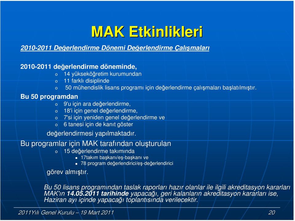 9'u için ara değerlendirme, 18'i için genel değerlendirme, 7'si için yeniden genel değerlendirme ve 6 tanesi için de kanıt göster değerlendirmesi yapılmaktadır.