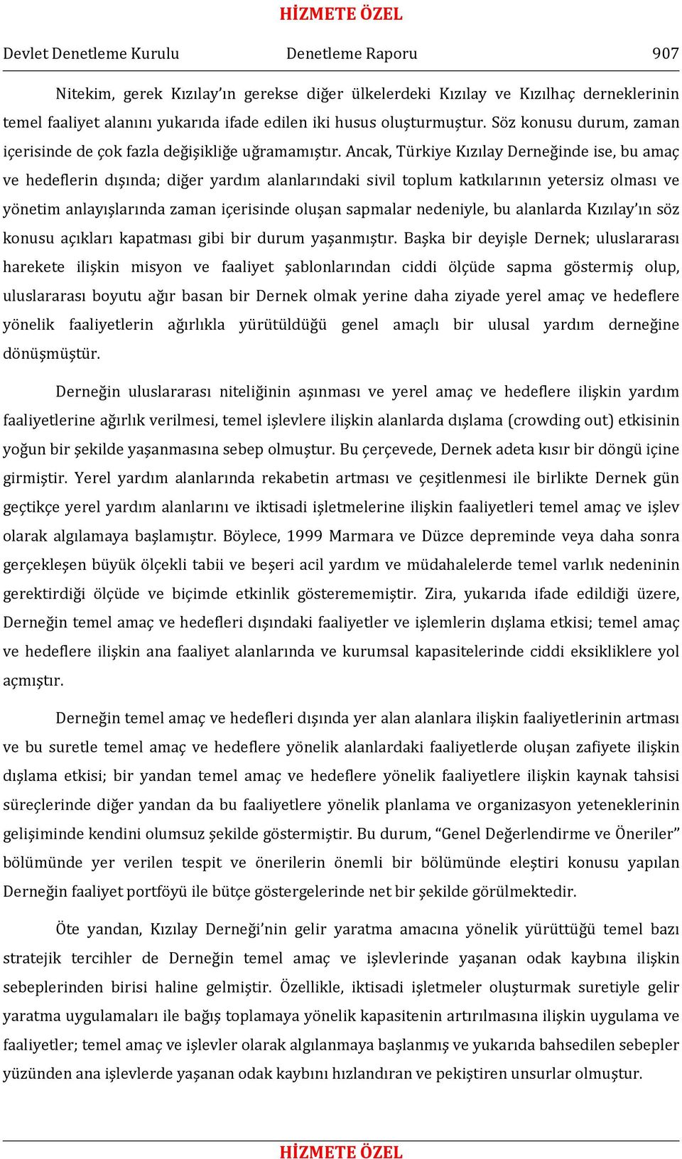 Ancak, Türkiye Kızılay Derneğinde ise, bu amaç ve hedeflerin dışında; diğer yardım alanlarındaki sivil toplum katkılarının yetersiz olması ve yönetim anlayışlarında zaman içerisinde oluşan sapmalar