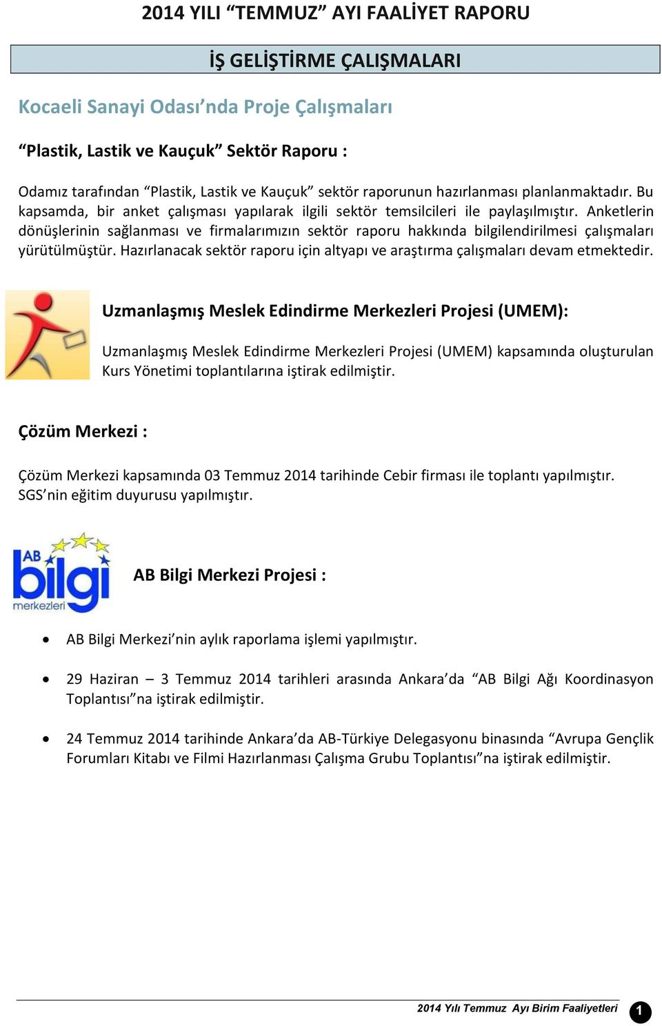 Anketlerin dönüşlerinin sağlanması ve firmalarımızın sektör raporu hakkında bilgilendirilmesi çalışmaları yürütülmüştür.