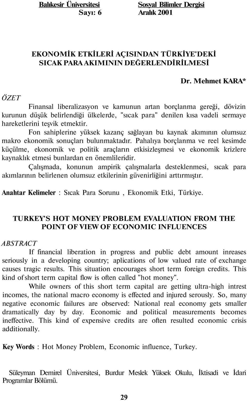 Fon sahiplerine yüksek kazanç sağlayan bu kaynak akımının olumsuz makro ekonomik sonuçları bulunmaktadır.