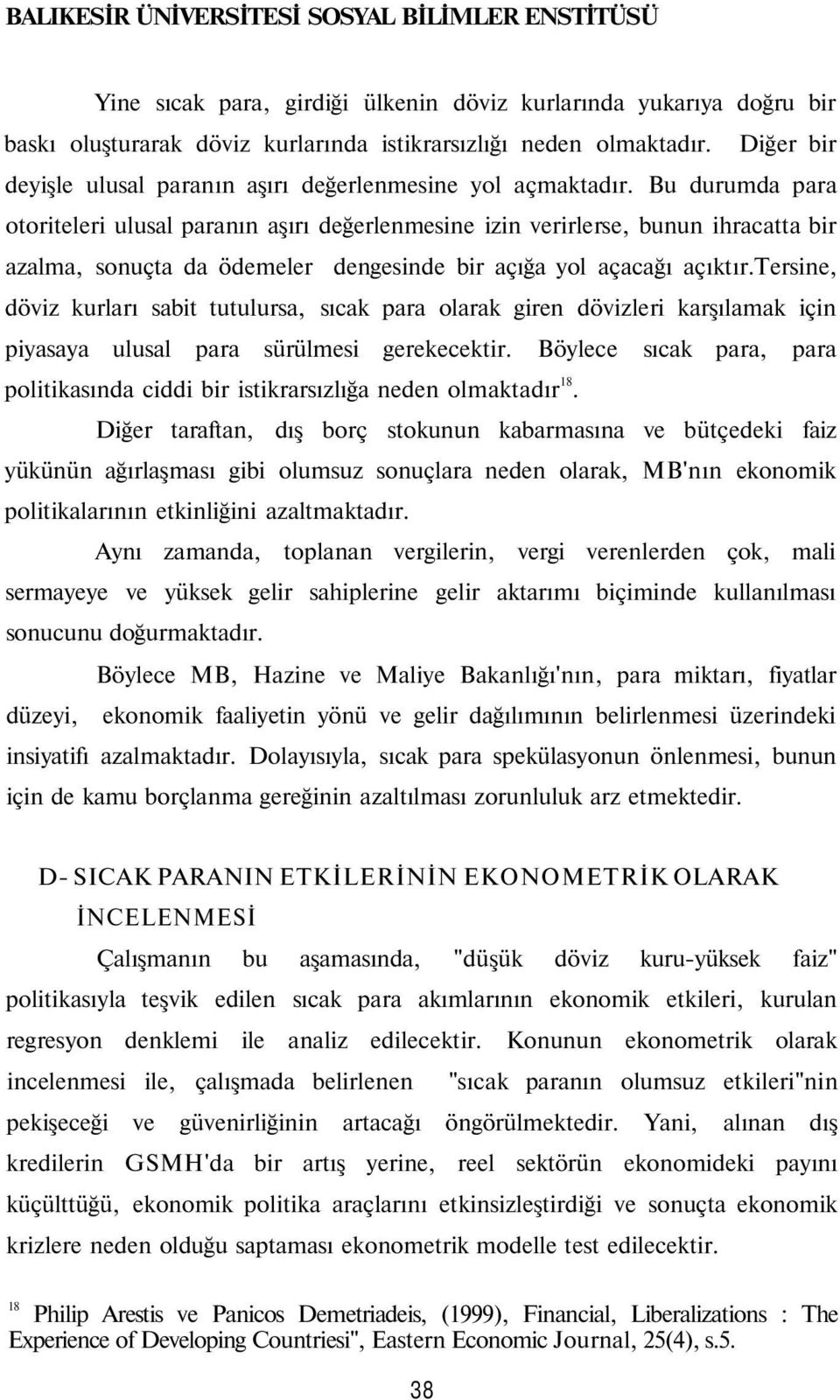 Bu durumda para otoriteleri ulusal paranın aşırı değerlenmesine izin verirlerse, bunun ihracatta bir azalma, sonuçta da ödemeler dengesinde bir açığa yol açacağı açıktır.