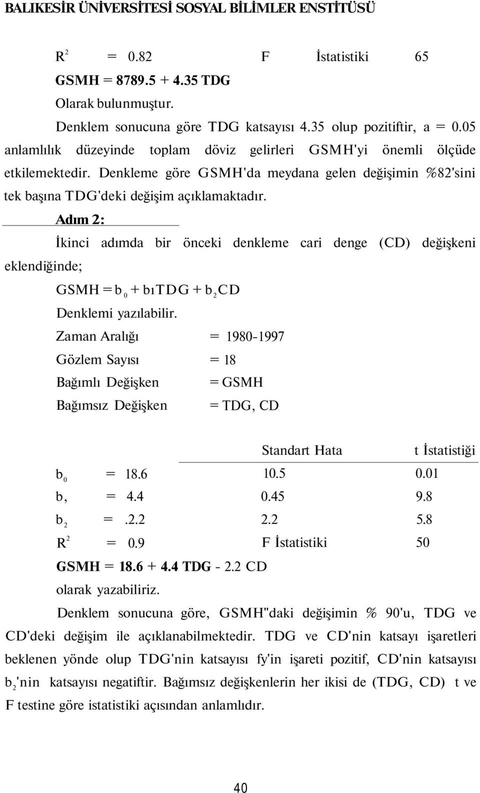 Adım 2: İkinci adımda bir önceki denkleme cari denge (CD) değişkeni eklendiğinde; GSMH =b 0 + bıtdg + b 2 CD Denklemi yazılabilir.