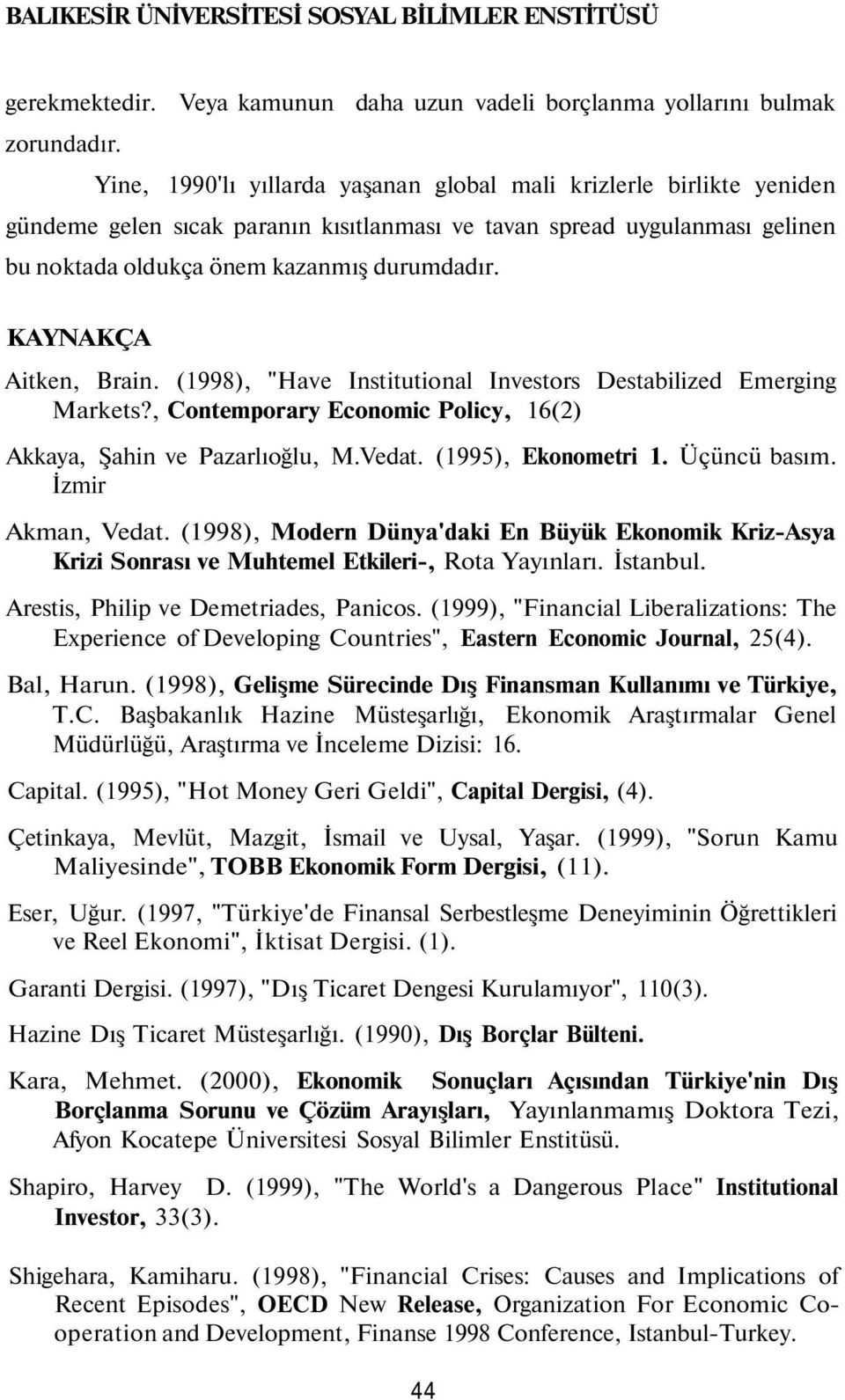 KAYNAKÇA Aitken, Brain. (1998), "Have Institutional Investors Destabilized Emerging Markets?, Contemporary Economic Policy, 16(2) Akkaya, Şahin ve Pazarlıoğlu, M.Vedat. (1995), Ekonometri 1.