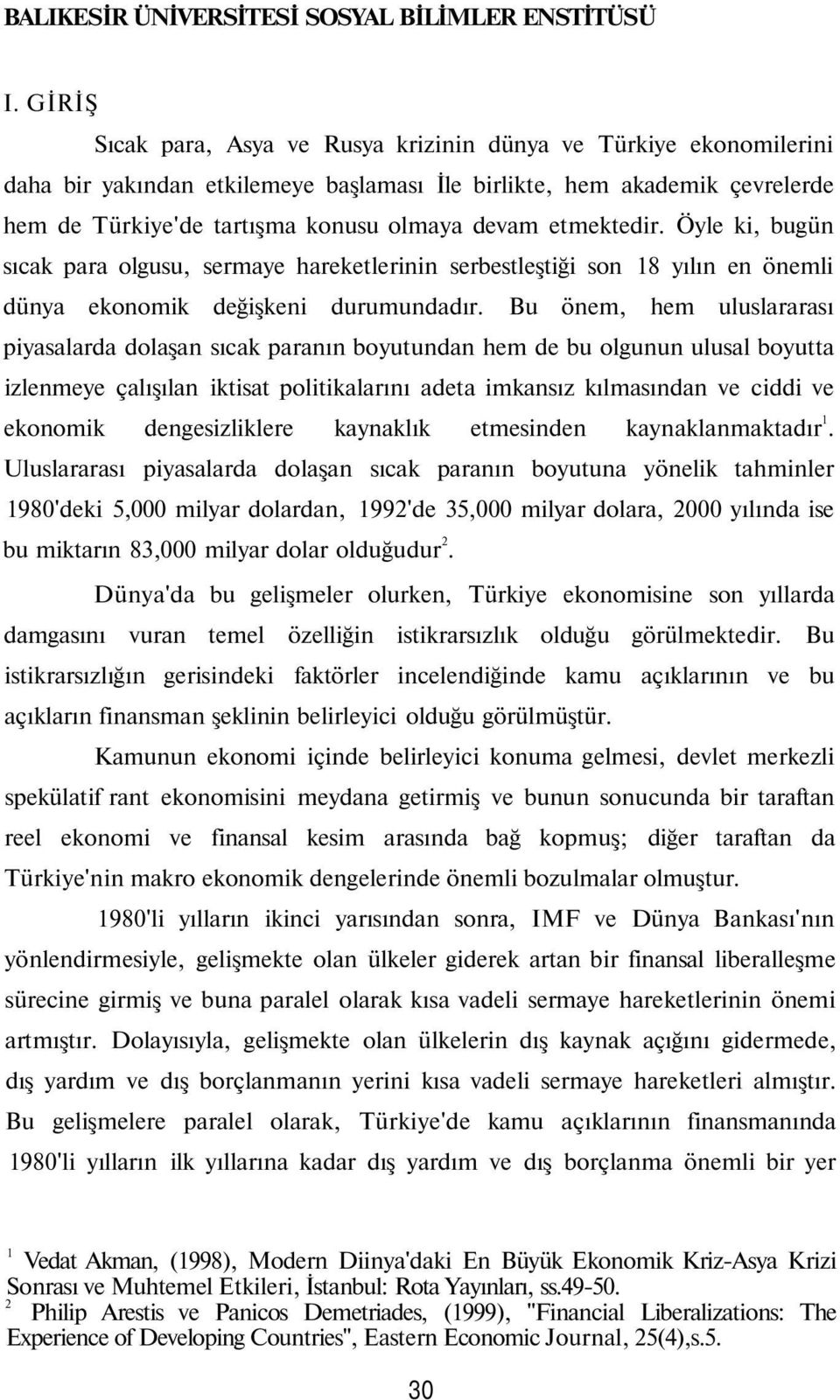 etmektedir. Öyle ki, bugün sıcak para olgusu, sermaye hareketlerinin serbestleştiği son 18 yılın en önemli dünya ekonomik değişkeni durumundadır.