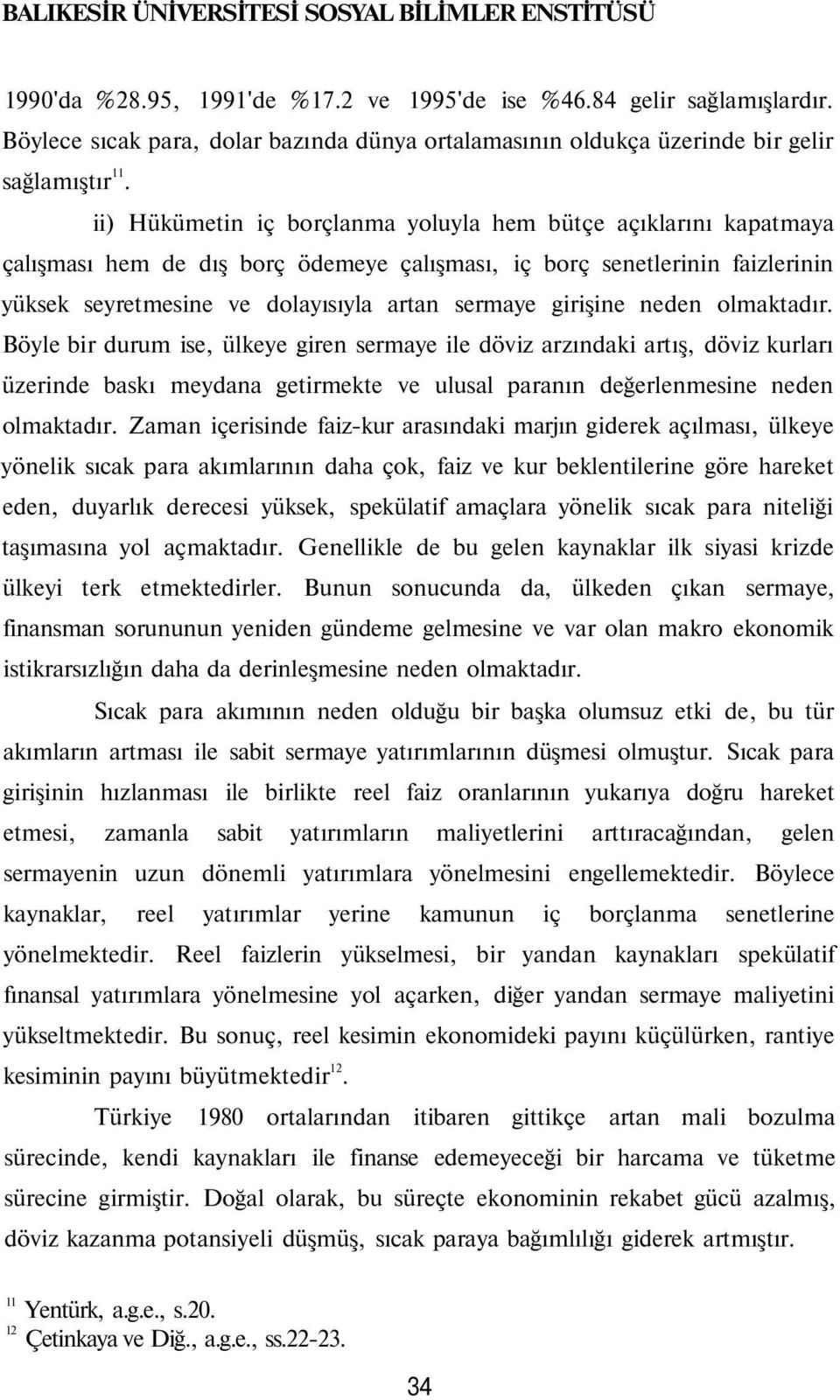 ii) Hükümetin iç borçlanma yoluyla hem bütçe açıklarını kapatmaya çalışması hem de dış borç ödemeye çalışması, iç borç senetlerinin faizlerinin yüksek seyretmesine ve dolayısıyla artan sermaye