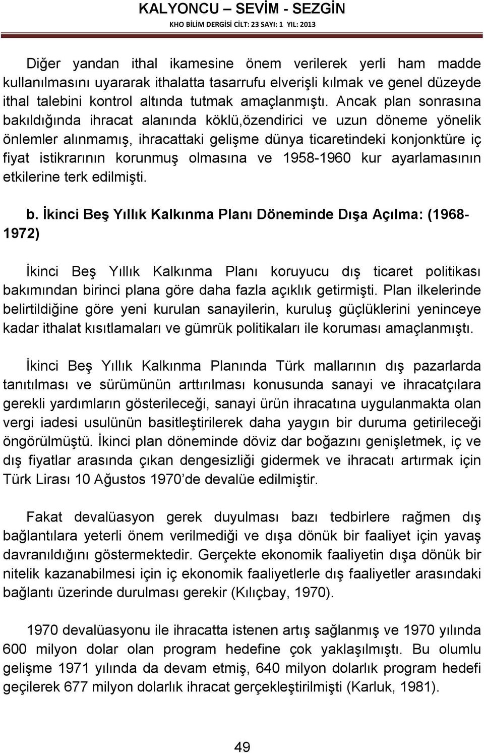 olmasına ve 1958-1960 kur ayarlamasının etkilerine terk edilmişti. b.