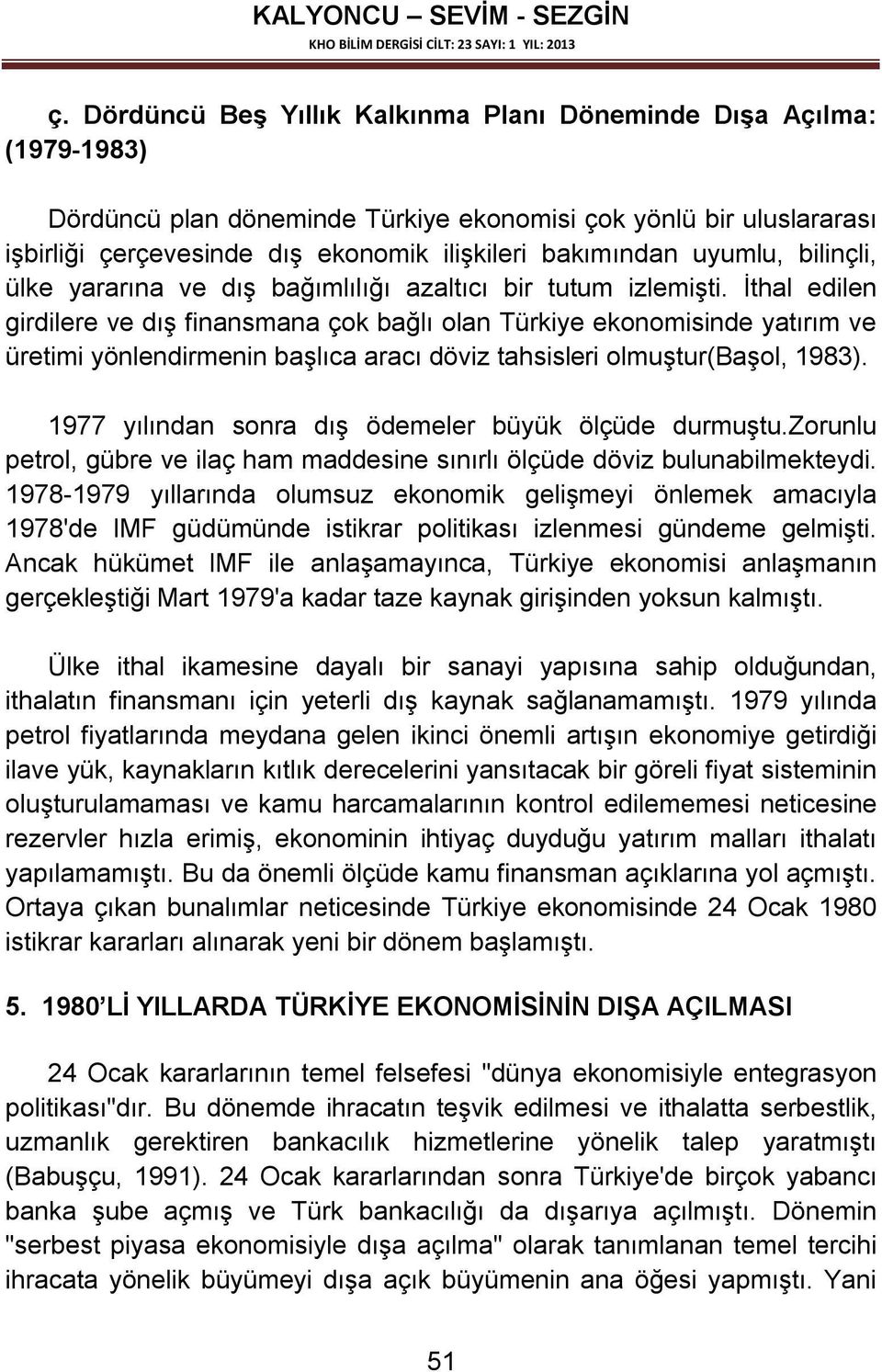 İthal edilen girdilere ve dış finansmana çok bağlı olan Türkiye ekonomisinde yatırım ve üretimi yönlendirmenin başlıca aracı döviz tahsisleri olmuştur(başol, 1983).