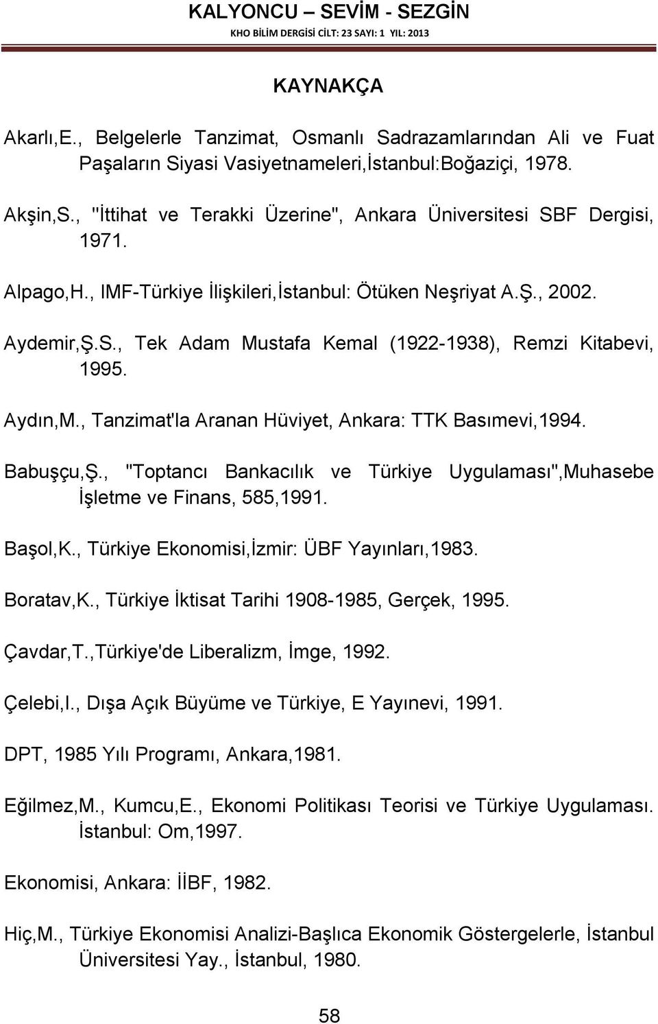 Aydın,M., Tanzimat'la Aranan Hüviyet, Ankara: TTK Basımevi,1994. Babuşçu,Ş., "Toptancı Bankacılık ve Türkiye Uygulaması",Muhasebe İşletme ve Finans, 585,1991. Başol,K.