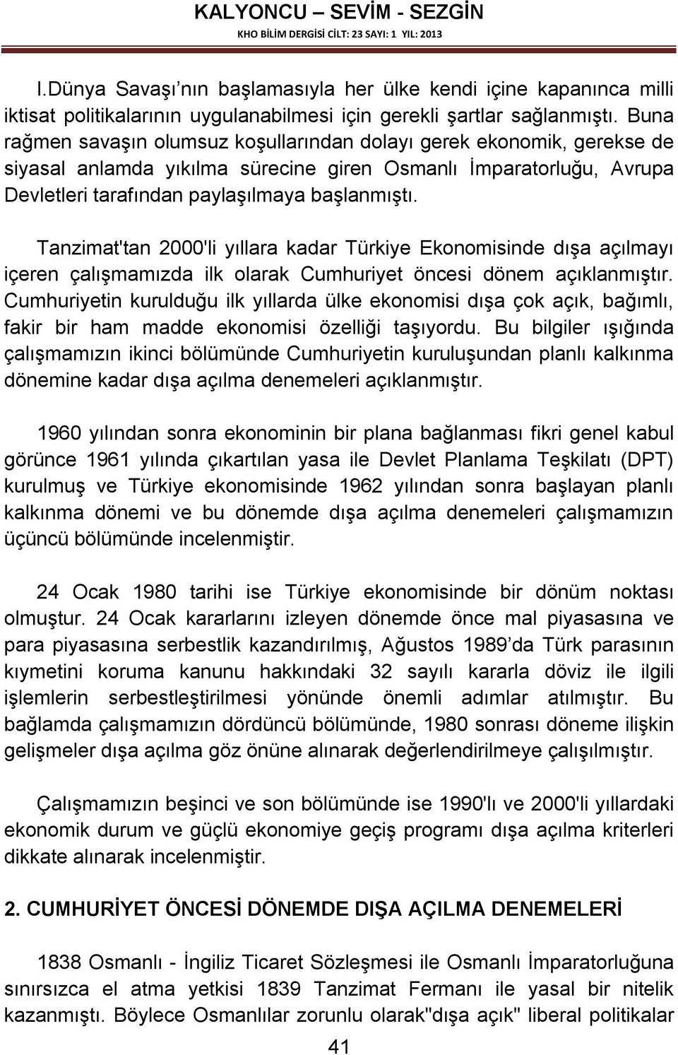 Tanzimat'tan 2000'li yıllara kadar Türkiye Ekonomisinde dışa açılmayı içeren çalışmamızda ilk olarak Cumhuriyet öncesi dönem açıklanmıştır.