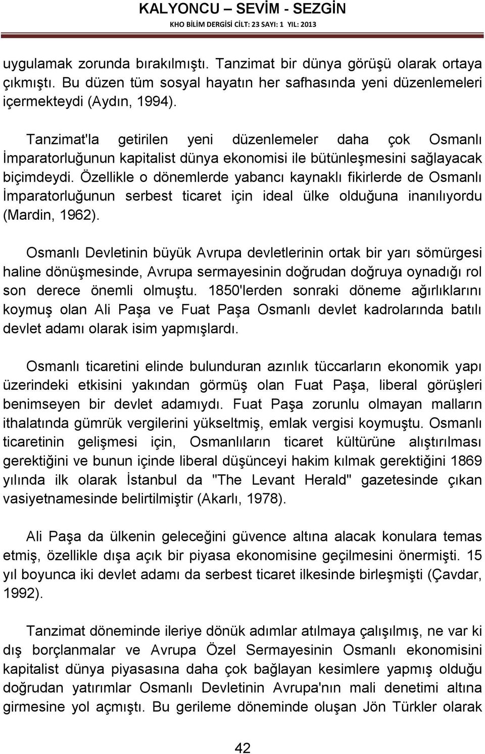 Özellikle o dönemlerde yabancı kaynaklı fikirlerde de Osmanlı İmparatorluğunun serbest ticaret için ideal ülke olduğuna inanılıyordu (Mardin, 1962).