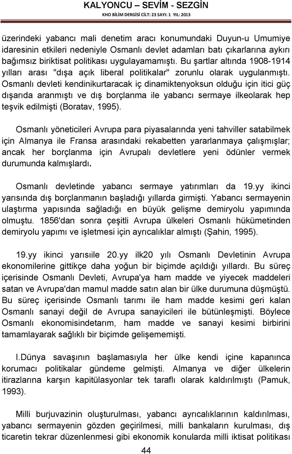 Osmanlı devleti kendinikurtaracak iç dinamiktenyoksun olduğu için itici güç dışarıda aranmıştı ve dış borçlanma ile yabancı sermaye ilkeolarak hep teşvik edilmişti (Boratav, 1995).